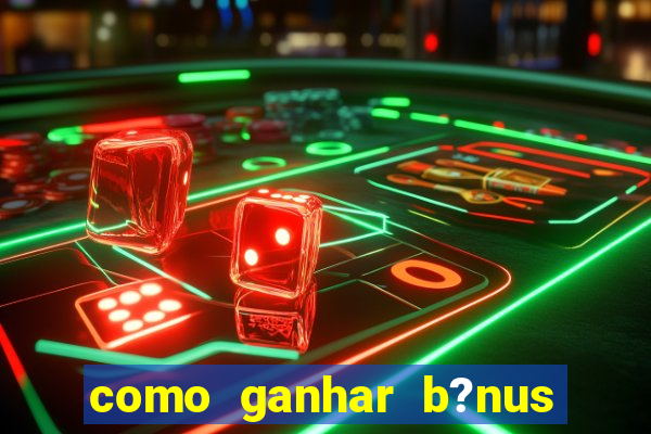 como ganhar b?nus no jogo do tigrinho