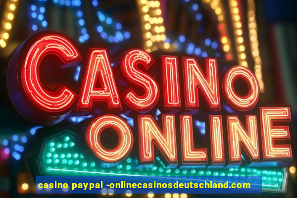 casino paypal -onlinecasinosdeutschland.com