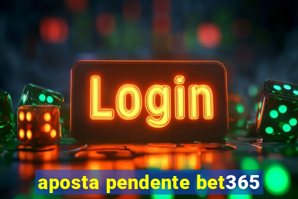 aposta pendente bet365