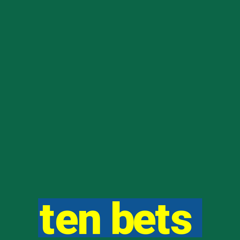 ten bets