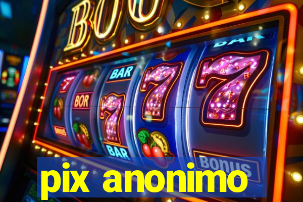 pix anonimo