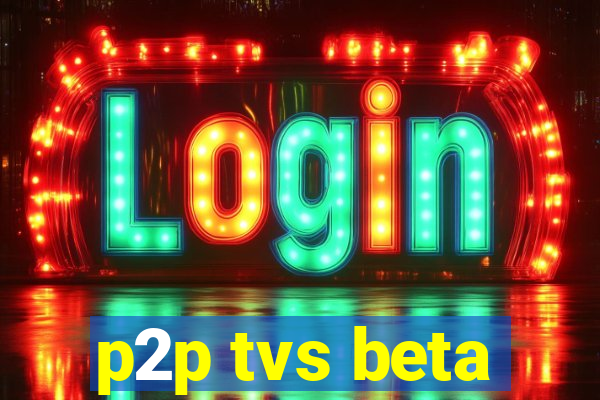 p2p tvs beta