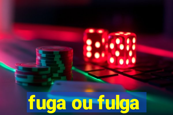 fuga ou fulga