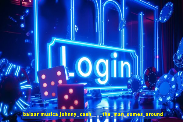 baixar musica johnny_cash____the_man_comes_around