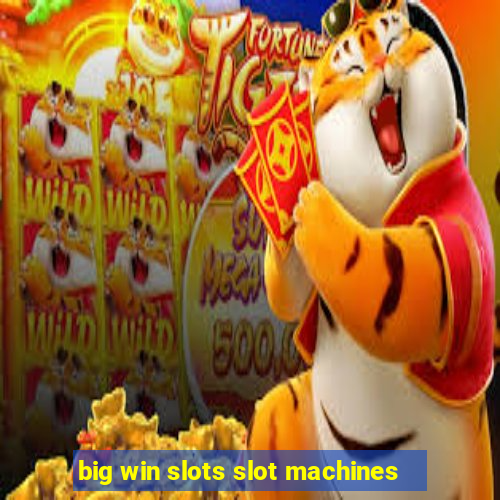 big win slots slot machines