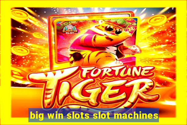 big win slots slot machines