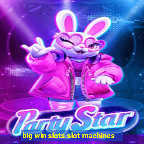 big win slots slot machines