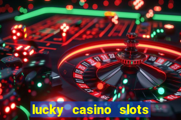 lucky casino slots win money