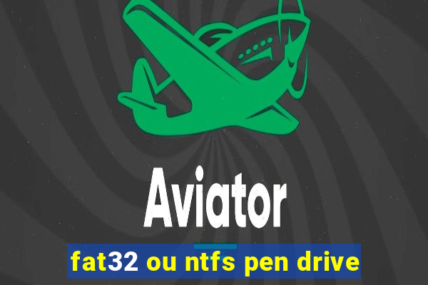 fat32 ou ntfs pen drive