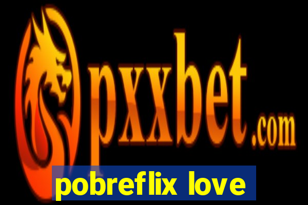 pobreflix love