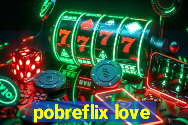 pobreflix love