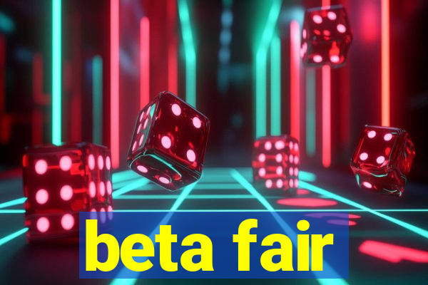 beta fair