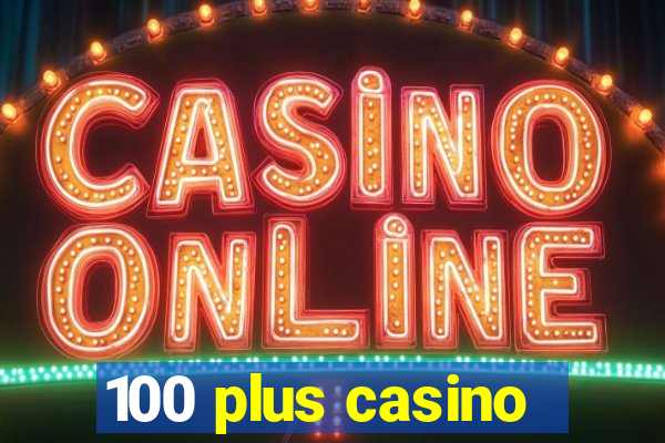 100 plus casino