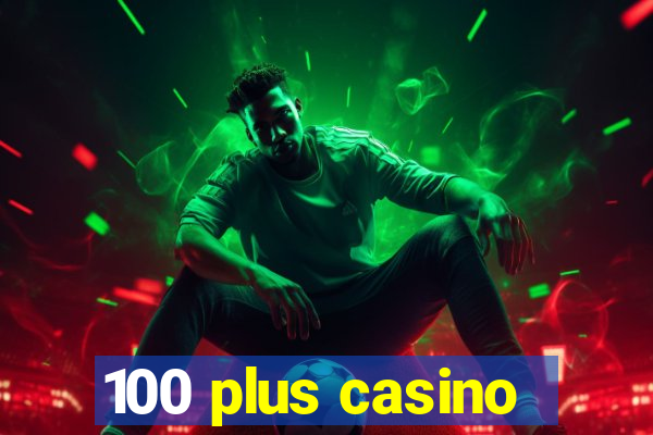 100 plus casino