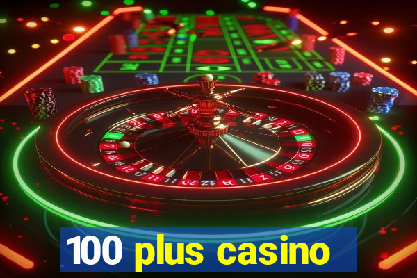 100 plus casino