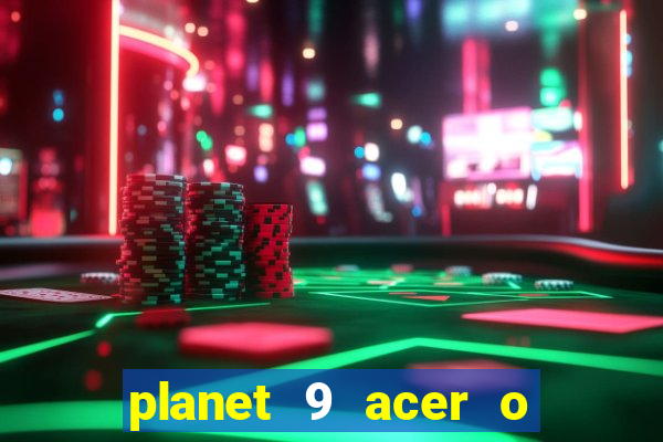 planet 9 acer o que é