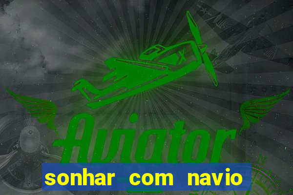 sonhar com navio no jogo do bicho