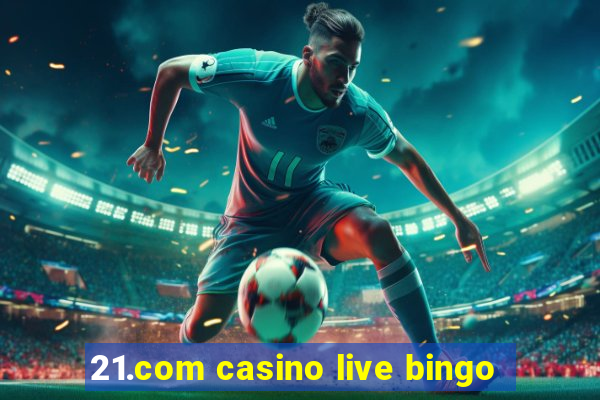 21.com casino live bingo