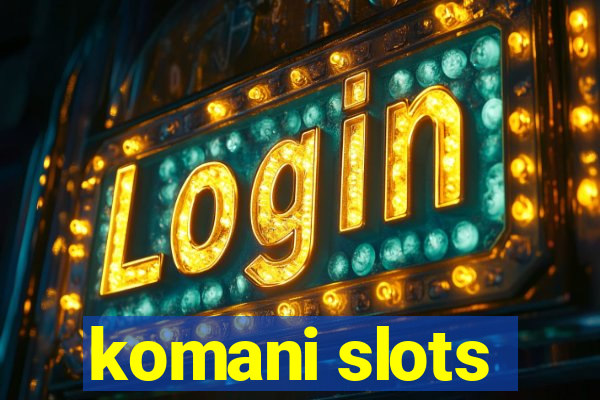 komani slots