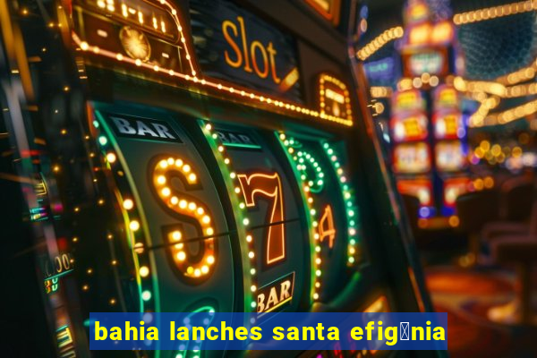 bahia lanches santa efig锚nia