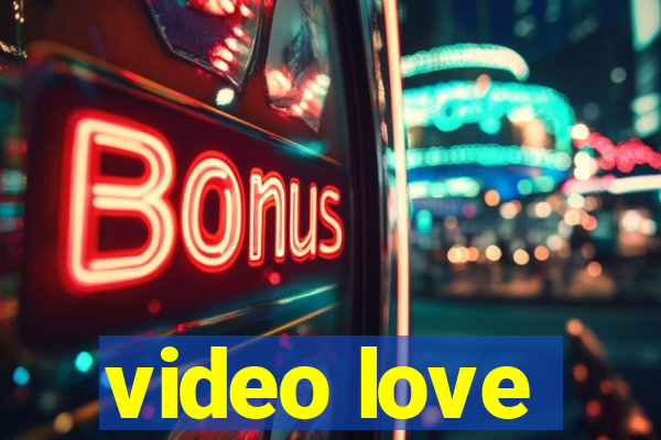 video love