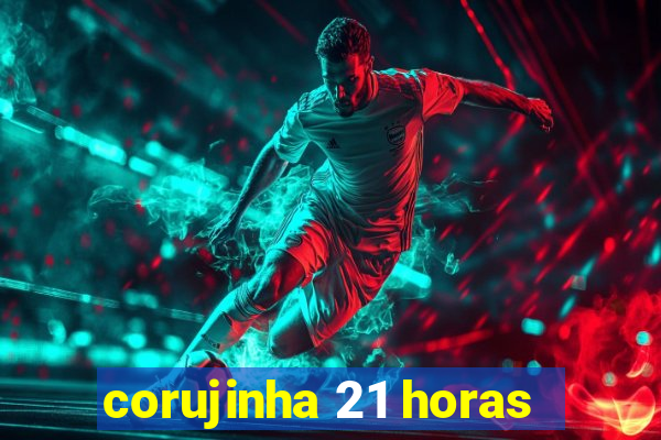 corujinha 21 horas