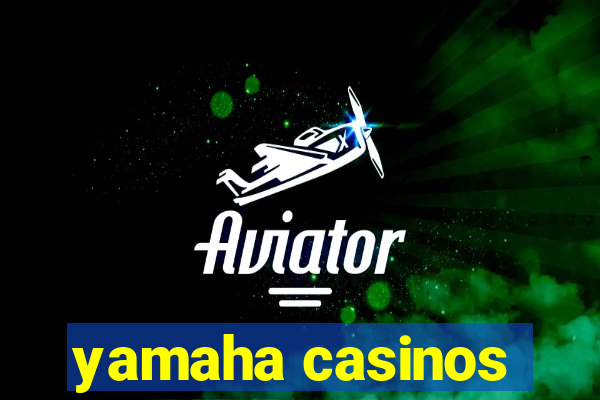 yamaha casinos