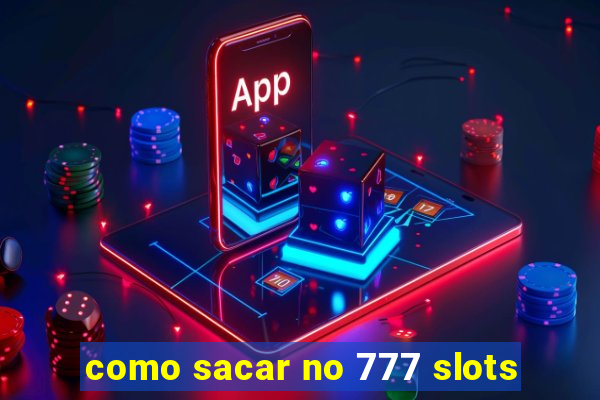 como sacar no 777 slots