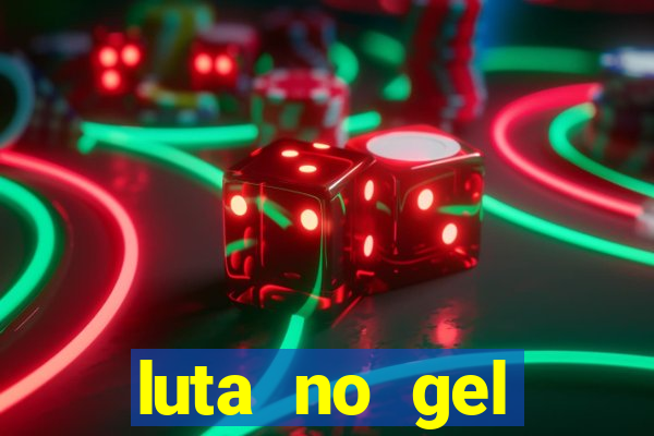 luta no gel cassino show