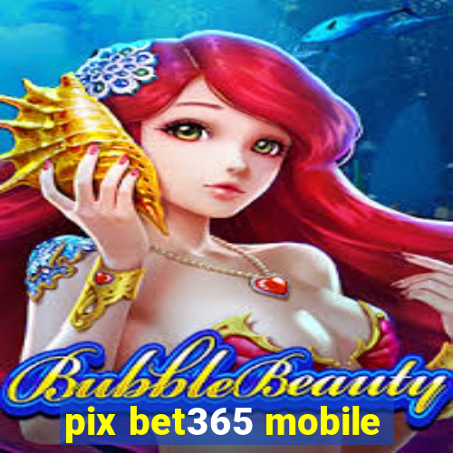 pix bet365 mobile