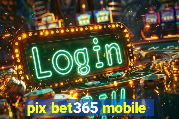 pix bet365 mobile