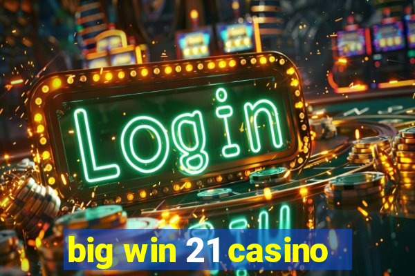 big win 21 casino