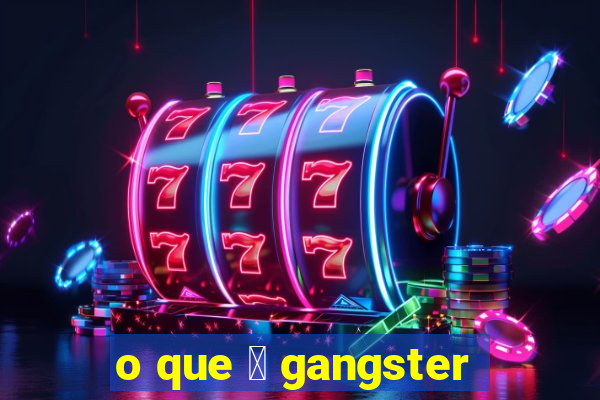 o que 茅 gangster