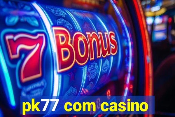 pk77 com casino