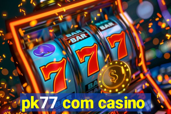 pk77 com casino