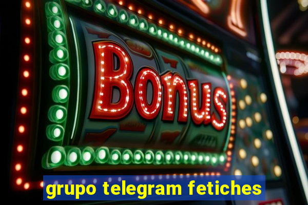 grupo telegram fetiches