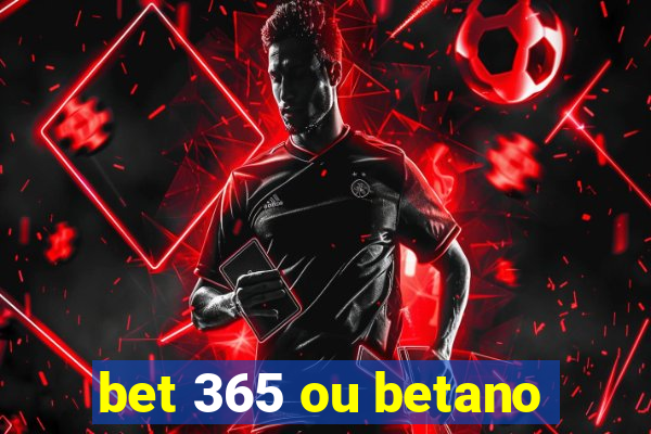 bet 365 ou betano