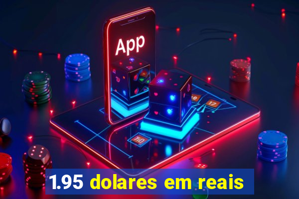 1.95 dolares em reais