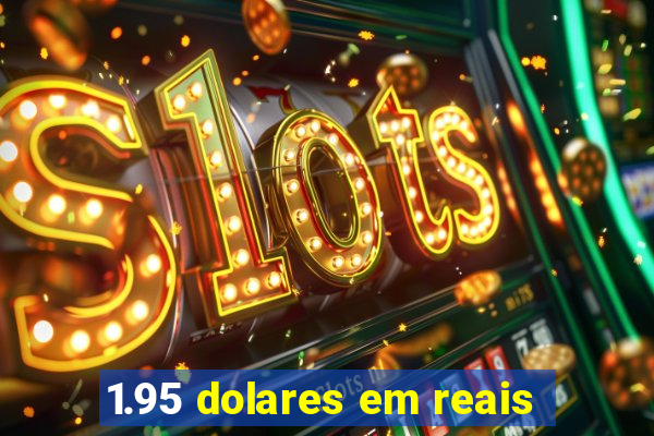 1.95 dolares em reais