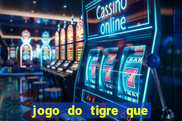 jogo do tigre que dar dinheiro