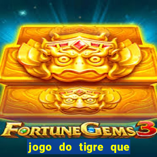 jogo do tigre que dar dinheiro