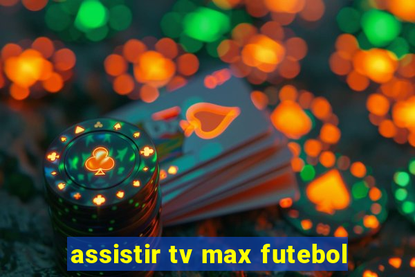 assistir tv max futebol