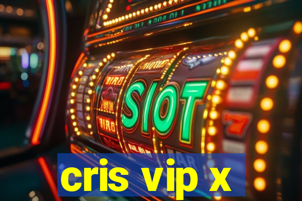 cris vip x