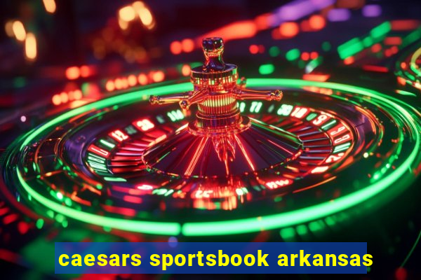 caesars sportsbook arkansas