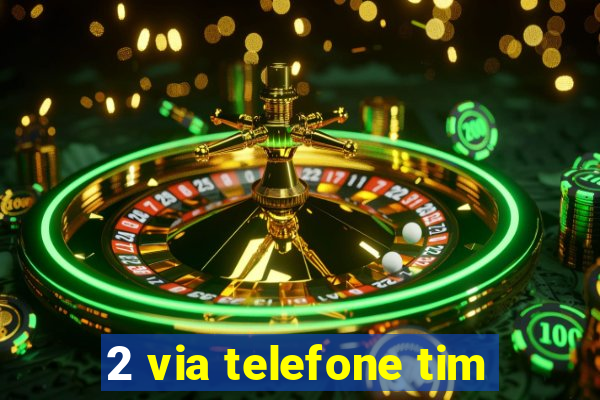 2 via telefone tim