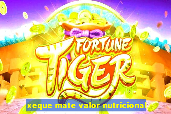 xeque mate valor nutricional