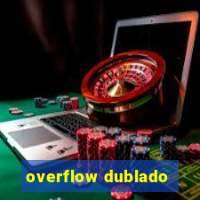 overflow dublado