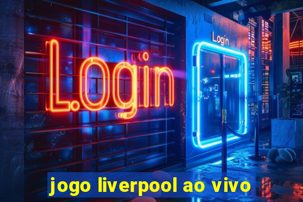 jogo liverpool ao vivo