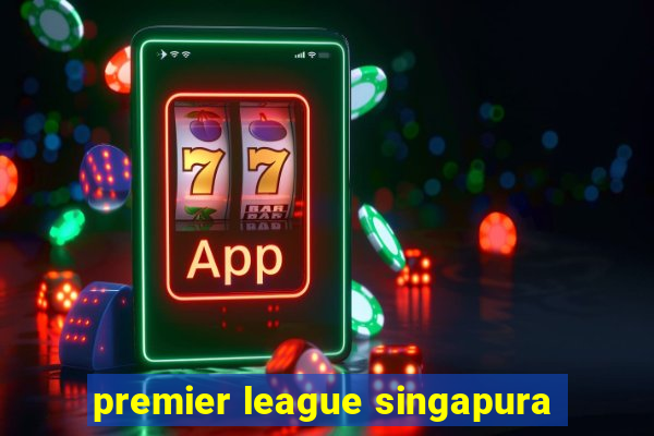 premier league singapura