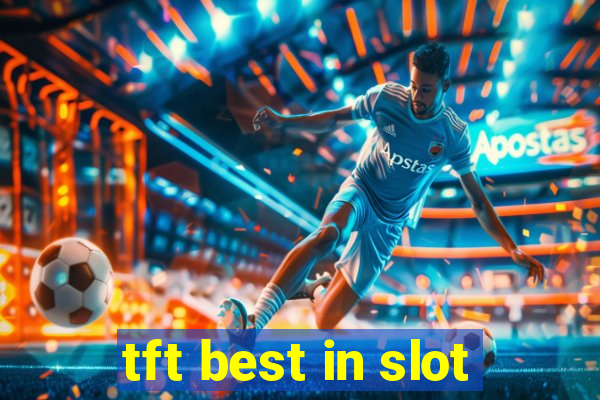 tft best in slot